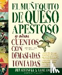 Scieszka, Jon - El Muñequito de Queso Apestoso Y Otros Cuentos Con Demasiadas Tontadas (the Stinky Cheese Man and Other Fairly Stupid Tales Spanish Edition)