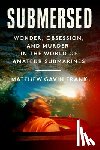 Frank, Matthew Gavin - Submersed: Wonder, Obsession, and Murder in the World of Amateur Submarines