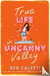 Caletti, Deb - True Life in Uncanny Valley