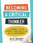 Bogart, Julie - Becoming a Critical Thinker: A Workbook to Help Students Think Well in an Age of Disinformation
