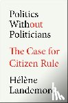 Landemore, Hélène - Politics Without Politicians: The Case for Citizen Rule