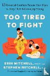 Mitchell, Erin - Too Tired to Fight: 13 Essential Conflicts Parents Must Have to Keep Their Relationship Strong