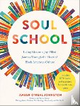 Johnston, Amber O'Neal - Soul School: Taking Kids on a Joy-Filled Journey Through the Heart of Black American Culture