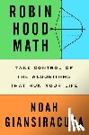 Giansiracusa, Noah - Robin Hood Math: Take Control of the Algorithms That Run Your Life