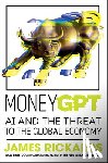Rickards, James - Moneygpt: AI and the Threat to the Global Economy