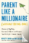 Shen, Kristy - Parent Like a Millionaire (Without Being One): Outsmart Big Baby, Save on Childcare, and Secure Your Family's Financial Future
