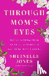 Jones, Sheinelle - Through Mom's Eyes: Simple Wisdom from Mothers Who Raised Extraordinary Humans