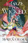 Chang, Molly X. - Chang, M: To Gaze Upon Wicked Gods