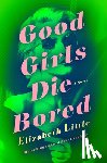 Little, Elizabeth - Good Girls Die Bored