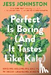 Johnston, Jess - Perfect Is Boring (And It Tastes Like Kale)