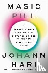 Hari, Johann - Magic Pill: The Extraordinary Benefits and Disturbing Risks of the New Weight-Loss Drugs