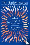 Warren, Tish Harrison - What Grows in Weary Lands: On Christian Resilience
