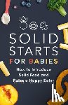 Solid Starts - Solid Starts for Babies: How to Introduce Solid Food and Raise a Happy Eater