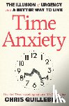 Guillebeau, Chris - Time Anxiety: The Illusion of Urgency and a Better Way to Live