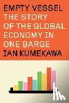 Kumekawa, Ian - Empty Vessel: The Story of the Global Economy in One Barge