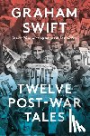 Swift, Graham - Twelve Post-War Tales