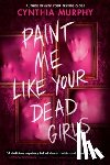 Murphy, Cynthia - Paint Me Like Your Dead Girls