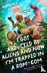Lemming, Kimberly - I Got Abducted by Aliens and Now I'm Trapped in a Rom-Com