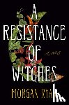 Ryan, Morgan - A Resistance of Witches