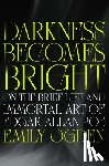 Ogden, Emily - Darkness Becomes Bright: On the Brief Life and Immortal Art of Edgar Allan Poe