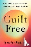 Reid, Jennifer - Guilt Free: Reclaiming Your Life from Unreasonable Expectations