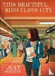 Sohini, Kay - This Beautiful, Ridiculous City: A Graphic Memoir