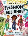 Ware, Lesley - How to Be a Fashion Designer: Ideas, Projects, and Styling Tips to Help You Become a Fabulous Fashion Designer