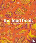 Dk - The Food Book: The Stories, Science, and History of What We Eat, New Edition