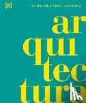 DK - Arquitectura (Architecture): La Historia Visual Definitiva