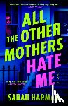 Harman, Sarah - All the Other Mothers Hate Me