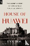 Dou, Eva - House of Huawei: The Secret History of China's Most Powerful Company