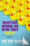 Godin, Seth - Whatcha Gonna Do with That Duck?: And Other Provocations, 2006-2012
