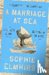 Elmhirst, Sophie - A Marriage at Sea: A True Story of Love, Obsession, and Shipwreck