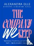 Elle, Alexandra - The Company We Keep: Friendship, Connection, and Redefining What It Means to Grow Together