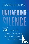 Lin Hering, Elaine - Unlearning Silence: How to Speak Your Mind, Unleash Talent, and Live More Fully