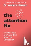 Hansen, Anders - The Attention Fix: How to Focus in a World That Wants to Distract You