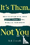 Connolly, Josh - It's Them, Not You: How to Break Free from Toxic Parents and Reclaim Your Story