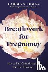 Cowan, Carolyn - Breathwork for Pregnancy: How to Find Calm Throughout the Four Trimesters