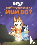 Penguin Young Readers Licenses - What Would Bluey's Mum Do?