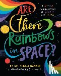 Kanani, Sheila - Are There Rainbows in Space?: A Colorful Compendium of Seriously Cool Science
