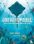 Boone, Mary, Temescu, Max - Unfathomable: 20 Wild (But True) Stories About the Ocean