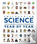 Dk - Science Year by Year: The Ultimate Visual Guide to the Discoveries That Changed the World