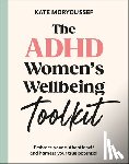 Moryoussef, Kate - The ADHD Women's Wellbeing Toolkit: Embrace Your Authentic Self and Harness Your True Potential