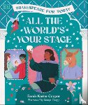 Karim-Cooper, Farah - All the World's Your Stage Shakespeare for Today: Discover the World of Shakespeare Through 8 of His Most Famous Plays