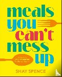Spence, Shay - Meals You Can't Mess Up