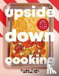 Franks, Dominic - Upside Down Cooking: Layer, Bake, Flip a Brand New Way to Cook in One Pan