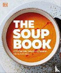 Dk - The Soup Book: 200 Recipes, Season by Season