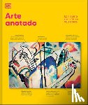 DK - Arte Anotado (Art, Annotated): La Historia del Arte En 500 Obras