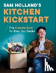 Holland, Sam - Sam Holland's Kitchen Kickstart: Simple, Budget-Friendly Recipes for Beginner Cooks