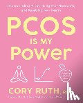 Ruth, Cory - Pcos Is My Power: Understanding Pcos, Fixing Your Hormones, and Resetting Your Health